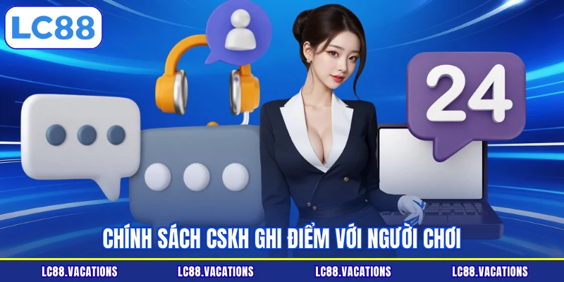 Chính sách CSKH  ghi điểm với người chơi